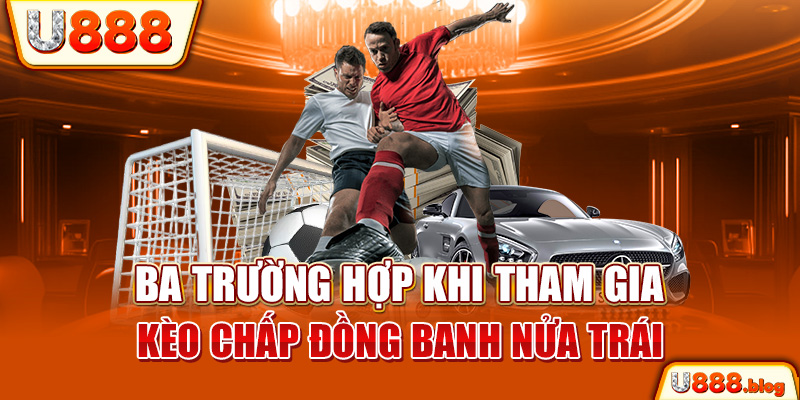 Ba trường hợp khi tham gia kèo chấp đồng banh nửa trái