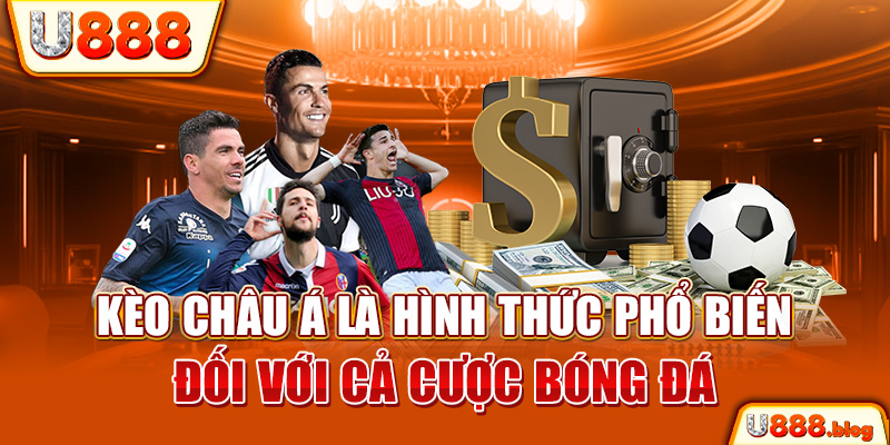 Kèo châu Á là hình thức phổ biến đối với cả cược bóng đá