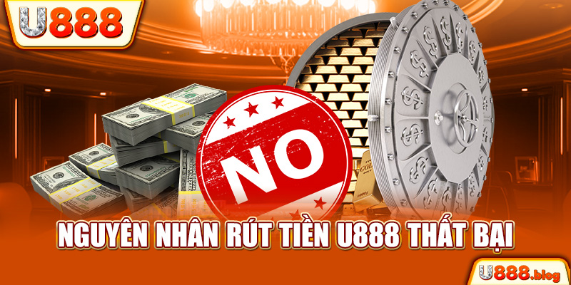 Nguyên nhân rút tiền U888 thất bại