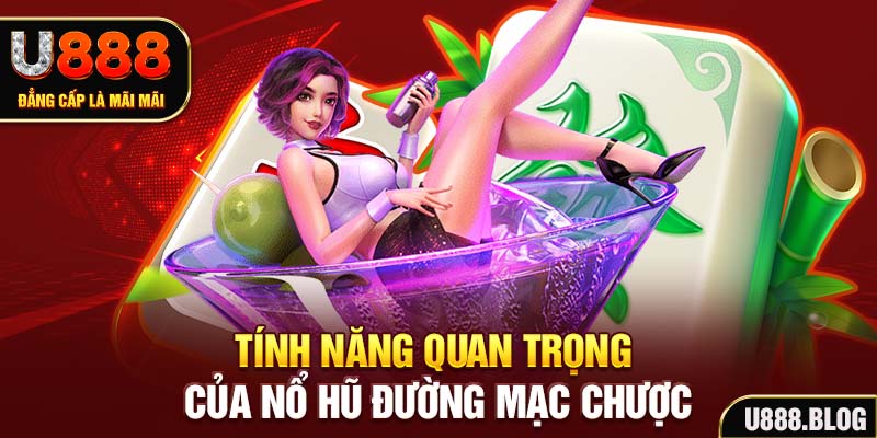 Tính năng quan trọng của Nổ hũ Đường Mạc Chược